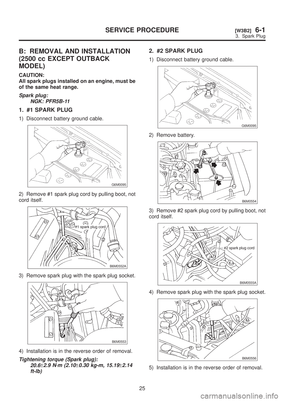 SUBARU LEGACY 1999  Service Repair Manual B: REMOVAL AND INSTALLATION
(2500 cc EXCEPT OUTBACK
MODEL)
CAUTION:
All spark plugs installed on an engine, must be
of the same heat range.
Spark plug:
NGK: PFR5B-11
1. #1 SPARK PLUG
1) Disconnect bat