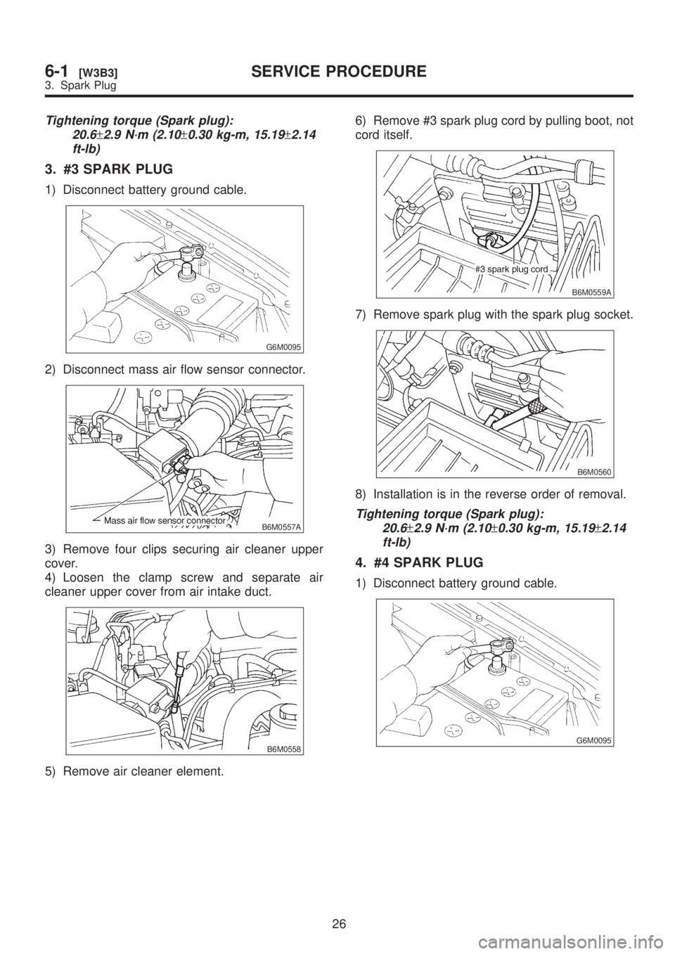 SUBARU LEGACY 1999  Service Repair Manual Tightening torque (Spark plug):
20.6
±2.9 N´m (2.10±0.30 kg-m, 15.19±2.14
ft-lb)
3. #3 SPARK PLUG
1) Disconnect battery ground cable.
G6M0095
2) Disconnect mass air flow sensor connector.
B6M0557A