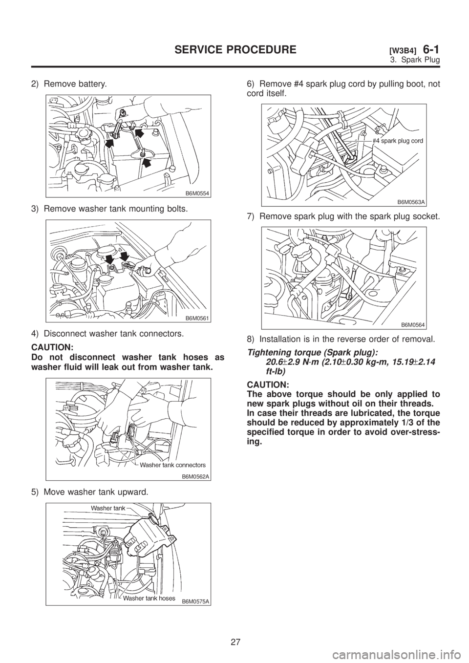 SUBARU LEGACY 1999  Service Repair Manual 2) Remove battery.
B6M0554
3) Remove washer tank mounting bolts.
B6M0561
4) Disconnect washer tank connectors.
CAUTION:
Do not disconnect washer tank hoses as
washer fluid will leak out from washer ta