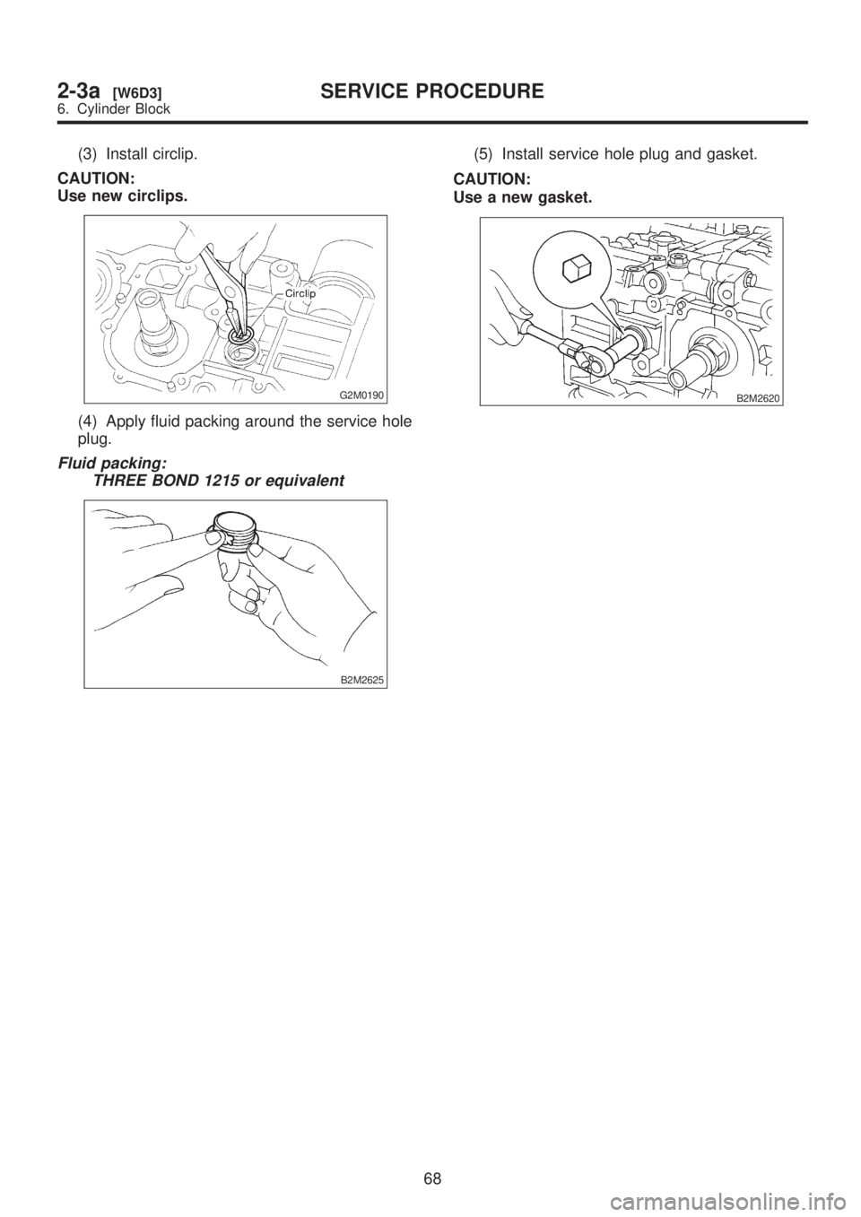 SUBARU LEGACY 1999  Service Repair Manual (3) Install circlip.
CAUTION:
Use new circlips.
G2M0190
(4) Apply fluid packing around the service hole
plug.
Fluid packing:
THREE BOND 1215 or equivalent
B2M2625
(5) Install service hole plug and gas