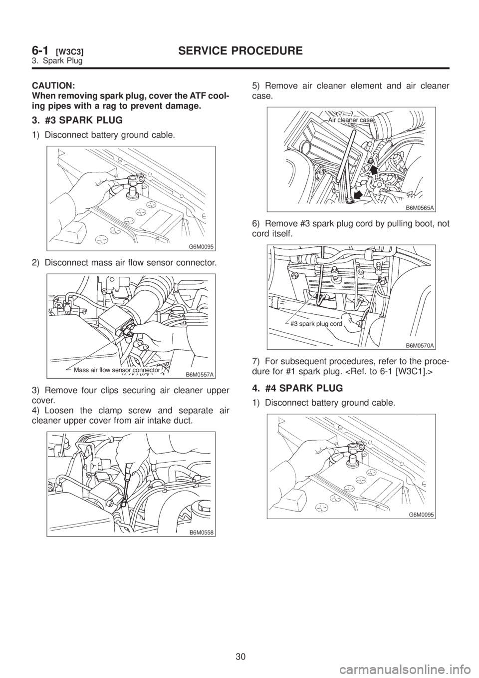 SUBARU LEGACY 1999  Service Repair Manual CAUTION:
When removing spark plug, cover the ATF cool-
ing pipes with a rag to prevent damage.
3. #3 SPARK PLUG
1) Disconnect battery ground cable.
G6M0095
2) Disconnect mass air flow sensor connector