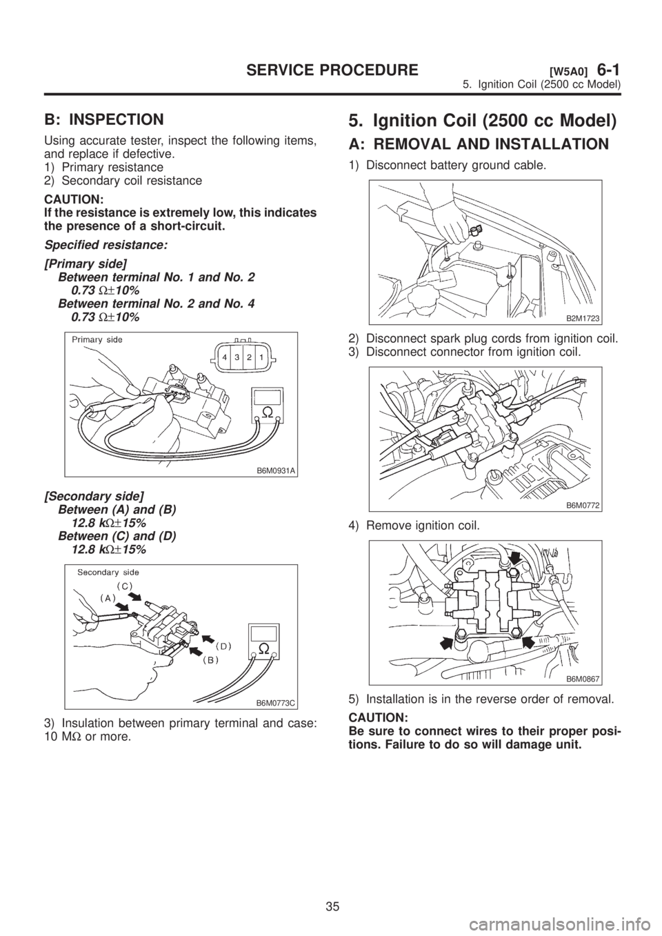 SUBARU LEGACY 1999  Service Repair Manual B: INSPECTION
Using accurate tester, inspect the following items,
and replace if defective.
1) Primary resistance
2) Secondary coil resistance
CAUTION:
If the resistance is extremely low, this indicat