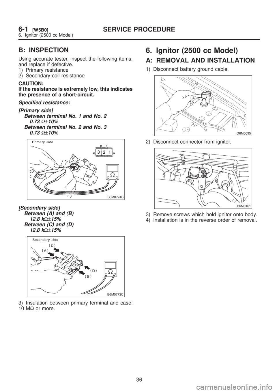 SUBARU LEGACY 1999  Service Repair Manual B: INSPECTION
Using accurate tester, inspect the following items,
and replace if defective.
1) Primary resistance
2) Secondary coil resistance
CAUTION:
If the resistance is extremely low, this indicat