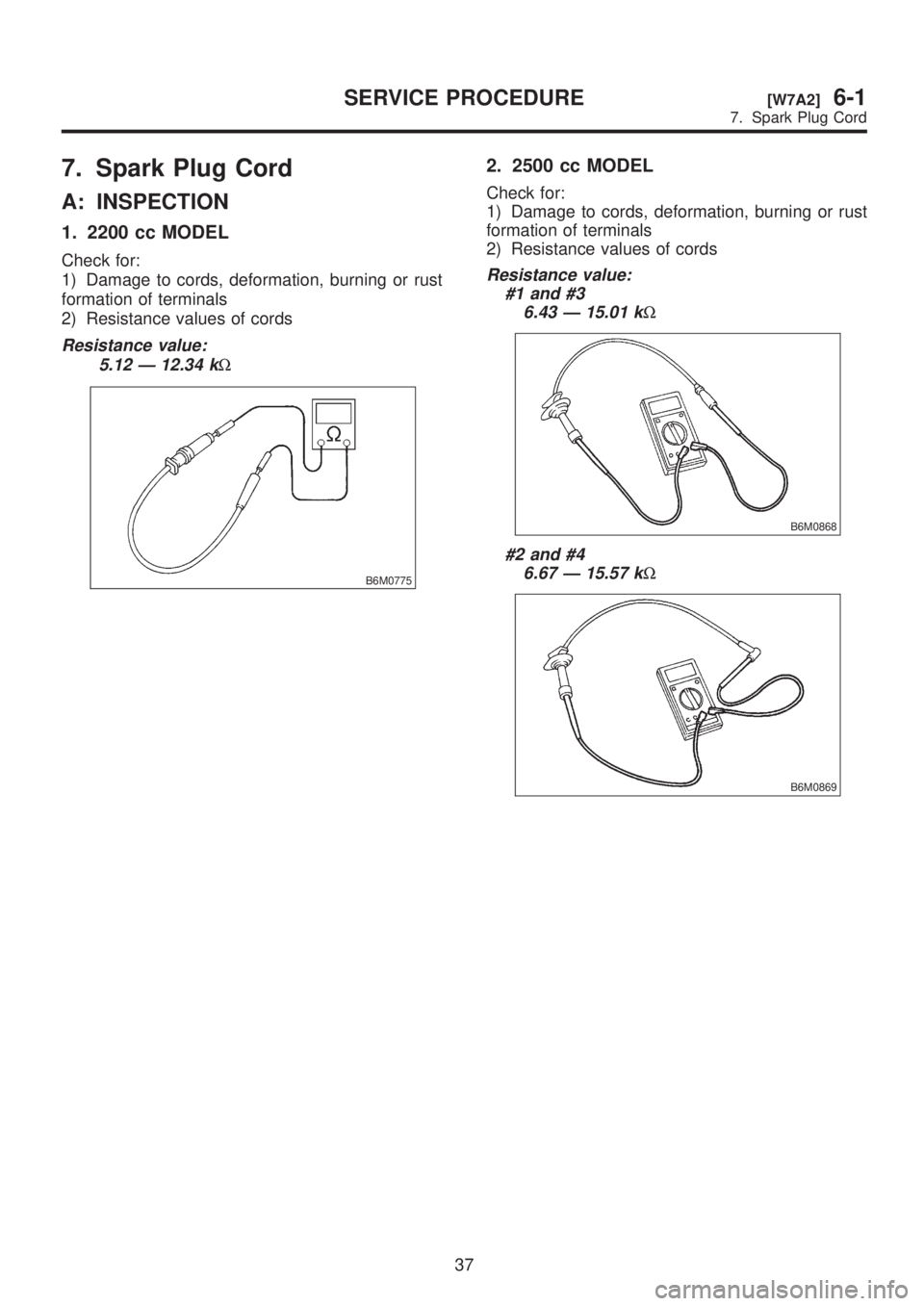 SUBARU LEGACY 1999  Service Repair Manual 7. Spark Plug Cord
A: INSPECTION
1. 2200 cc MODEL
Check for:
1) Damage to cords, deformation, burning or rust
formation of terminals
2) Resistance values of cords
Resistance value:
5.12 Ð 12.34 k
W
B