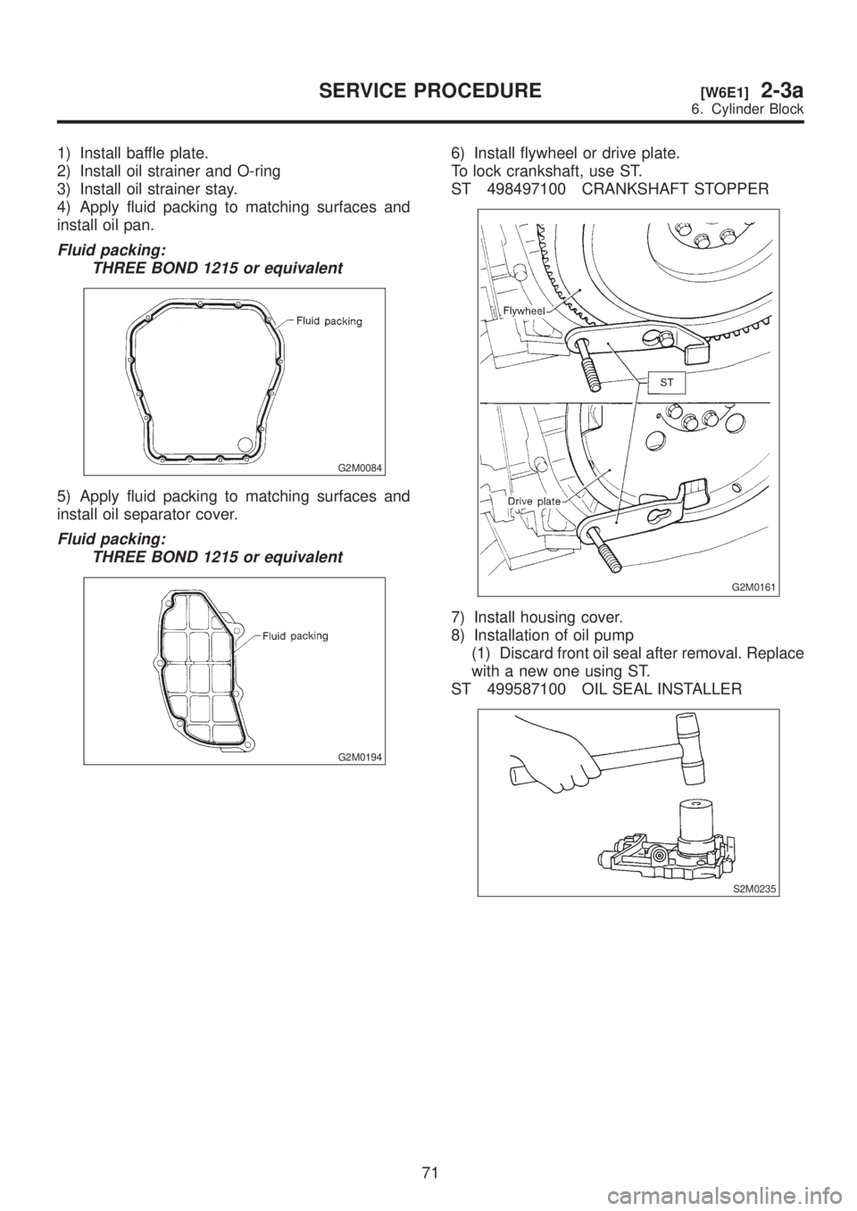 SUBARU LEGACY 1999  Service Repair Manual 1) Install baffle plate.
2) Install oil strainer and O-ring
3) Install oil strainer stay.
4) Apply fluid packing to matching surfaces and
install oil pan.
Fluid packing:
THREE BOND 1215 or equivalent
