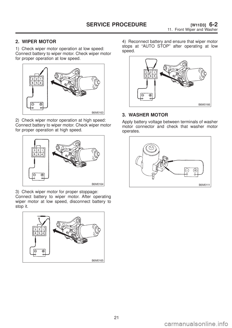 SUBARU LEGACY 1999  Service Repair Manual 2. WIPER MOTOR
1) Check wiper motor operation at low speed:
Connect battery to wiper motor. Check wiper motor
for proper operation at low speed.
B6M0163
2) Check wiper motor operation at high speed:
C