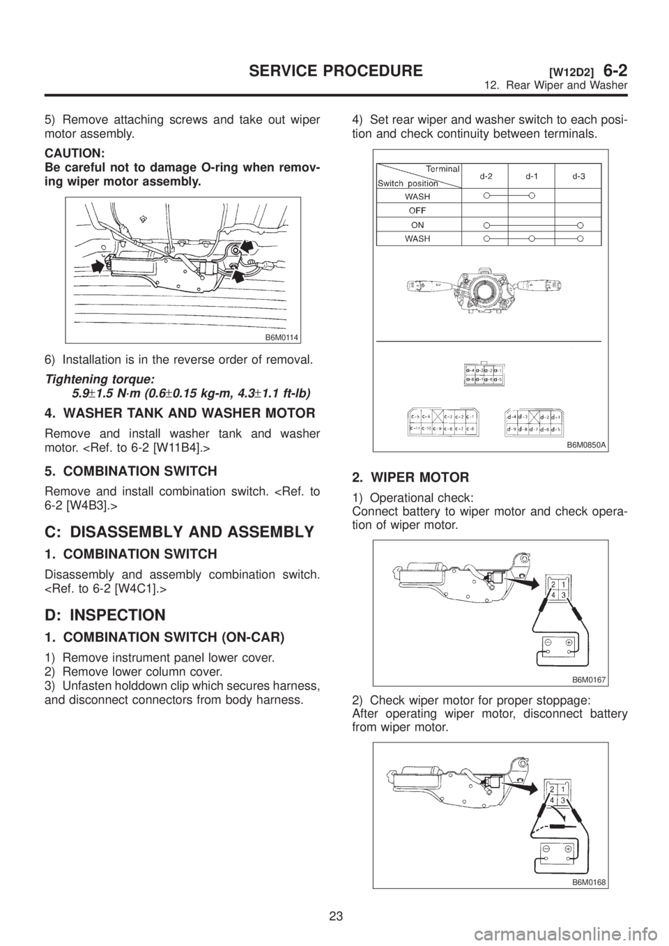 SUBARU LEGACY 1999 Service Repair Manual 5) Remove attaching screws and take out wiper
motor assembly.
CAUTION:
Be careful not to damage O-ring when remov-
ing wiper motor assembly.
B6M0114
6) Installation is in the reverse order of removal. SUBARU LEGACY 1999 Service Repair Manual 5) Remove attaching screws and take out wiper
motor assembly.
CAUTION:
Be careful not to damage O-ring when remov-
ing wiper motor assembly.
B6M0114
6) Installation is in the reverse order of removal.