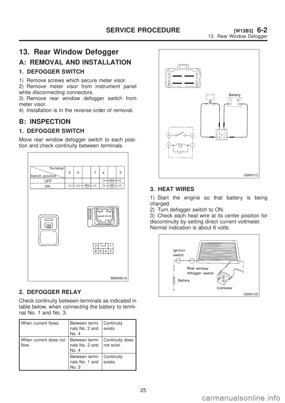 SUBARU LEGACY 1999 Service Repair Manual 13. Rear Window Defogger
A: REMOVAL AND INSTALLATION
1. DEFOGGER SWITCH
1) Remove screws which secure meter visor.
2) Remove meter visor from instrument panel
while disconnecting connectors.
3) Remove SUBARU LEGACY 1999 Service Repair Manual 13. Rear Window Defogger
A: REMOVAL AND INSTALLATION
1. DEFOGGER SWITCH
1) Remove screws which secure meter visor.
2) Remove meter visor from instrument panel
while disconnecting connectors.
3) Remove