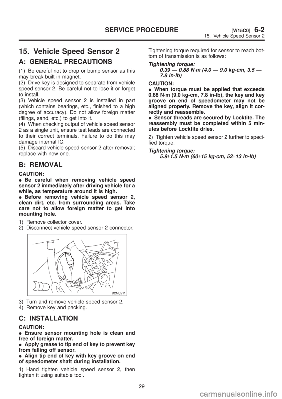 SUBARU LEGACY 1999 Service Repair Manual 15. Vehicle Speed Sensor 2
A: GENERAL PRECAUTIONS
(1) Be careful not to drop or bump sensor as this
may break built-in magnet.
(2) Drive key is designed to separate from vehicle
speed sensor 2. Be car SUBARU LEGACY 1999 Service Repair Manual 15. Vehicle Speed Sensor 2
A: GENERAL PRECAUTIONS
(1) Be careful not to drop or bump sensor as this
may break built-in magnet.
(2) Drive key is designed to separate from vehicle
speed sensor 2. Be car