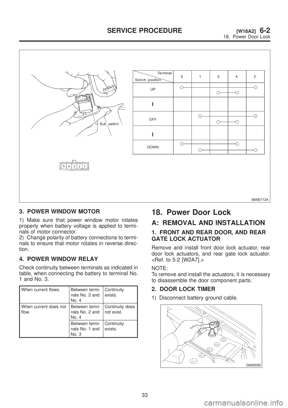SUBARU LEGACY 1999 Service Repair Manual B6M0712A
3. POWER WINDOW MOTOR
1) Make sure that power window motor rotates
properly when battery voltage is applied to termi-
nals of motor connector.
2) Change polarity of battery connections to ter SUBARU LEGACY 1999 Service Repair Manual B6M0712A
3. POWER WINDOW MOTOR
1) Make sure that power window motor rotates
properly when battery voltage is applied to termi-
nals of motor connector.
2) Change polarity of battery connections to ter