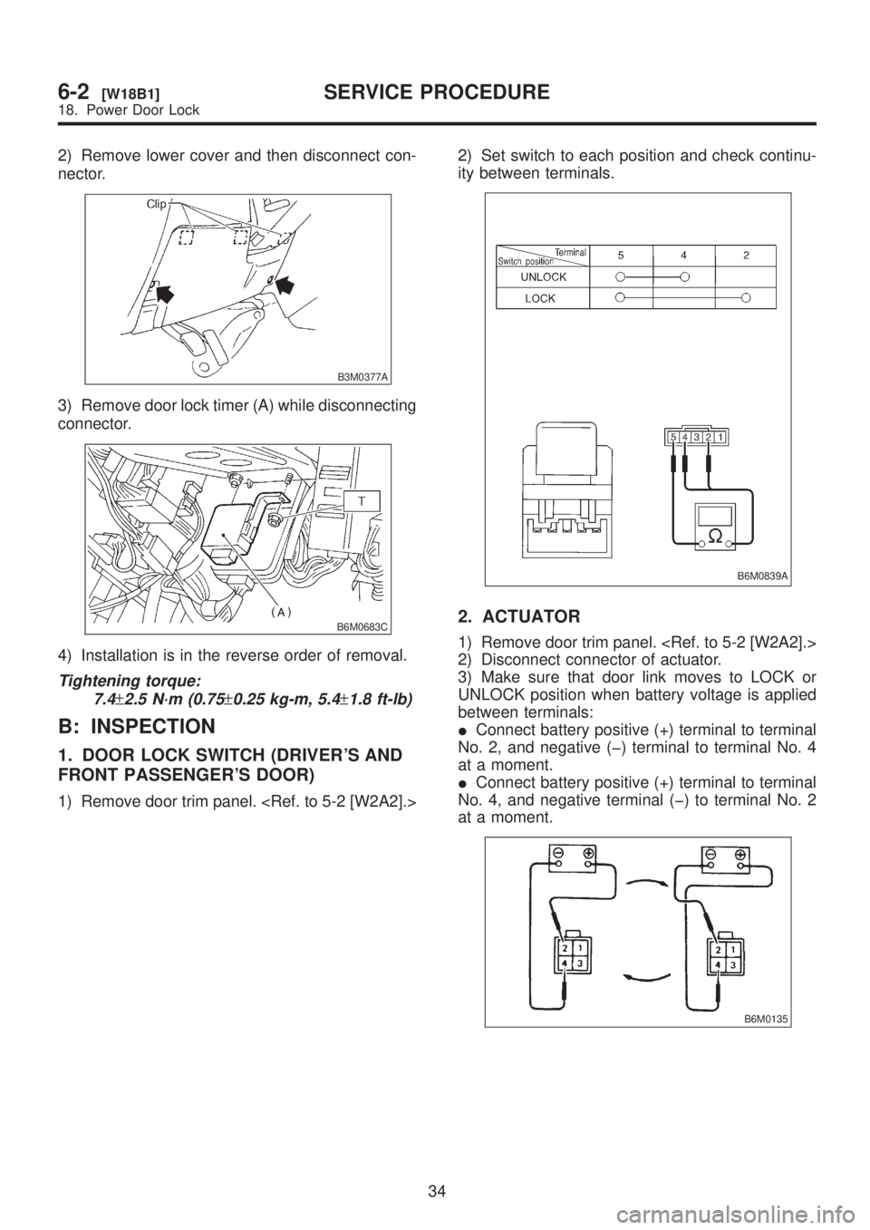 SUBARU LEGACY 1999  Service Repair Manual 2) Remove lower cover and then disconnect con-
nector.
B3M0377A
3) Remove door lock timer (A) while disconnecting
connector.
B6M0683C
4) Installation is in the reverse order of removal.
Tightening tor