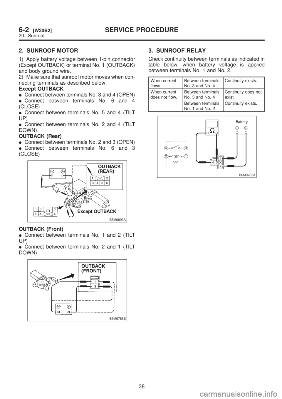 SUBARU LEGACY 1999 Service Repair Manual 2. SUNROOF MOTOR
1) Apply battery voltage between 1-pin connector
(Except OUTBACK) or terminal No. 1 (OUTBACK)
and body ground wire.
2) Make sure that sunroof motor moves when con-
necting terminals a SUBARU LEGACY 1999 Service Repair Manual 2. SUNROOF MOTOR
1) Apply battery voltage between 1-pin connector
(Except OUTBACK) or terminal No. 1 (OUTBACK)
and body ground wire.
2) Make sure that sunroof motor moves when con-
necting terminals a
