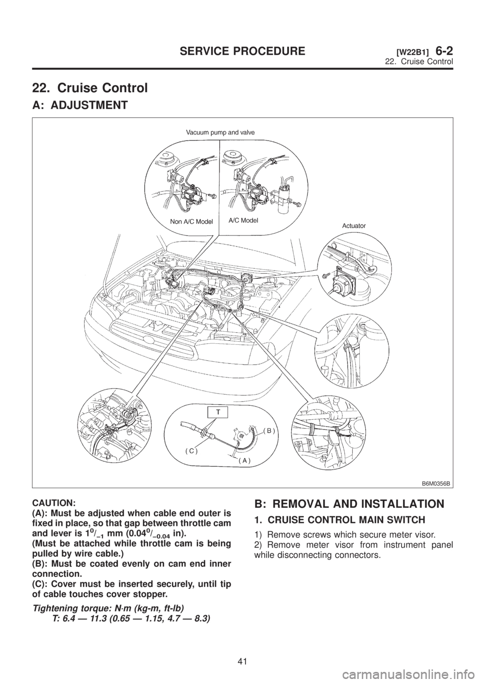 SUBARU LEGACY 1999  Service Repair Manual 22. Cruise Control
A: ADJUSTMENT
B6M0356B
CAUTION:
(A): Must be adjusted when cable end outer is
fixed in place, so that gap between throttle cam
and lever is 1
0/þ1mm (0.040/þ0.04in).
(Must be atta