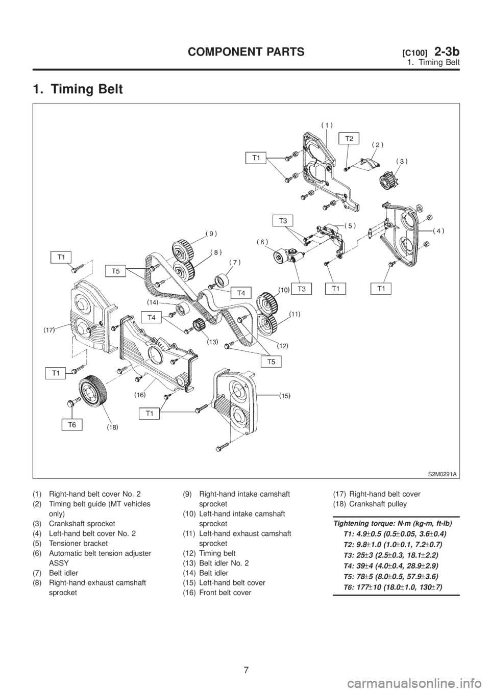 SUBARU LEGACY 1999  Service Repair Manual 1. Timing Belt
S2M0291A
(1) Right-hand belt cover No. 2
(2) Timing belt guide (MT vehicles
only)
(3) Crankshaft sprocket
(4) Left-hand belt cover No. 2
(5) Tensioner bracket
(6) Automatic belt tension
