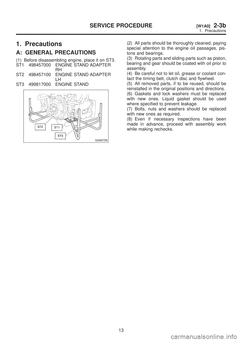 SUBARU LEGACY 1999 Service Repair Manual 1. Precautions
A: GENERAL PRECAUTIONS
(1) Before disassembling engine, place it on ST3.
ST1 498457000 ENGINE STAND ADAPTER
RH
ST2 498457100 ENGINE STAND ADAPTER
LH
ST3 499817000 ENGINE STAND
G2M0709
( SUBARU LEGACY 1999 Service Repair Manual 1. Precautions
A: GENERAL PRECAUTIONS
(1) Before disassembling engine, place it on ST3.
ST1 498457000 ENGINE STAND ADAPTER
RH
ST2 498457100 ENGINE STAND ADAPTER
LH
ST3 499817000 ENGINE STAND
G2M0709
(