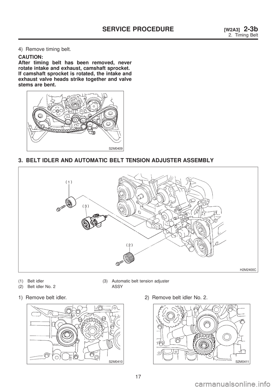 SUBARU LEGACY 1999  Service Repair Manual 4) Remove timing belt.
CAUTION:
After timing belt has been removed, never
rotate intake and exhaust, camshaft sprocket.
If camshaft sprocket is rotated, the intake and
exhaust valve heads strike toget