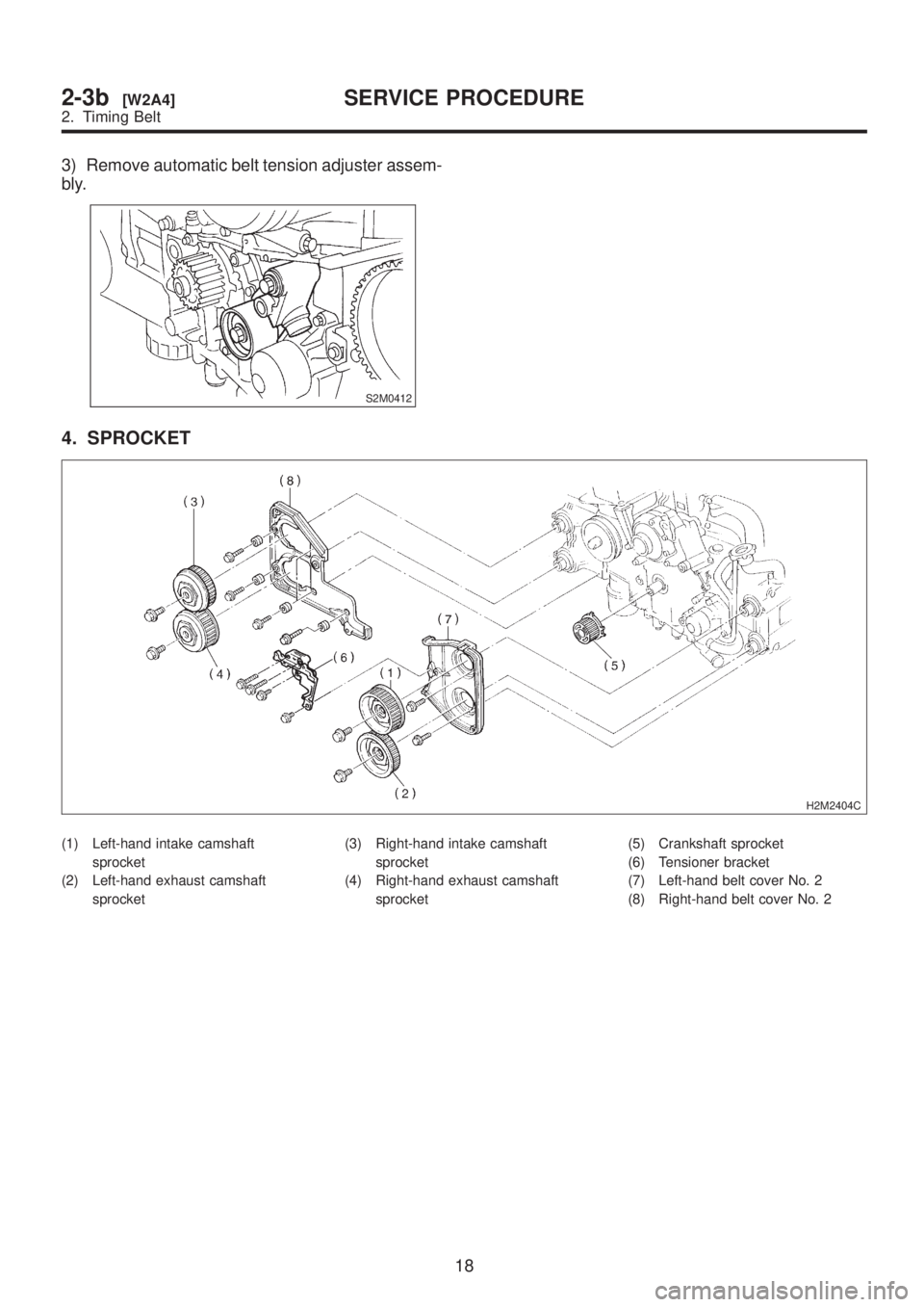 SUBARU LEGACY 1999  Service Repair Manual 3) Remove automatic belt tension adjuster assem-
bly.
S2M0412
4. SPROCKET
H2M2404C
(1) Left-hand intake camshaft
sprocket
(2) Left-hand exhaust camshaft
sprocket(3) Right-hand intake camshaft
sprocket