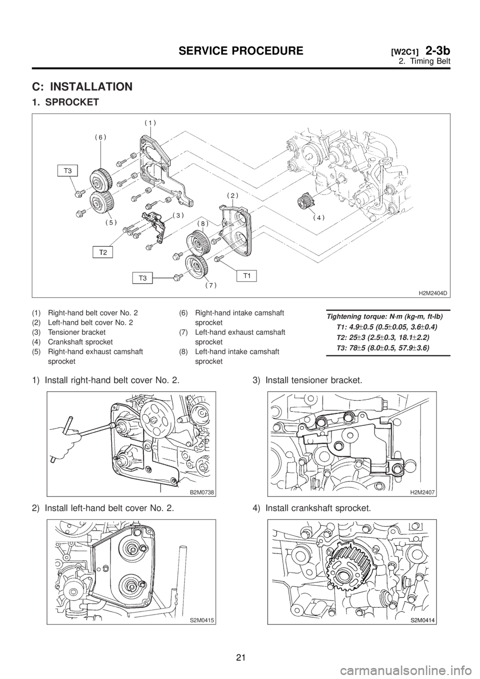 SUBARU LEGACY 1999  Service Repair Manual C: INSTALLATION
1. SPROCKET
H2M2404D
(1) Right-hand belt cover No. 2
(2) Left-hand belt cover No. 2
(3) Tensioner bracket
(4) Crankshaft sprocket
(5) Right-hand exhaust camshaft
sprocket(6) Right-hand