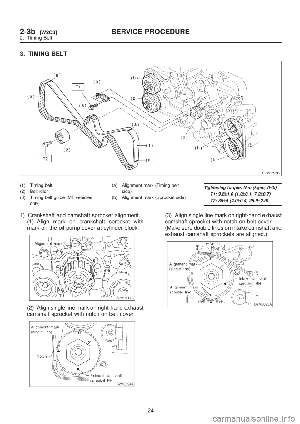 SUBARU LEGACY 1999  Service Repair Manual 3. TIMING BELT
S2M0295B
(1) Timing belt
(2) Belt idler
(3) Timing belt guide (MT vehicles
only)(a) Alignment mark (Timing belt
side)
(b) Alignment mark (Sprocket side)Tightening torque: N´m (kg-m, ft