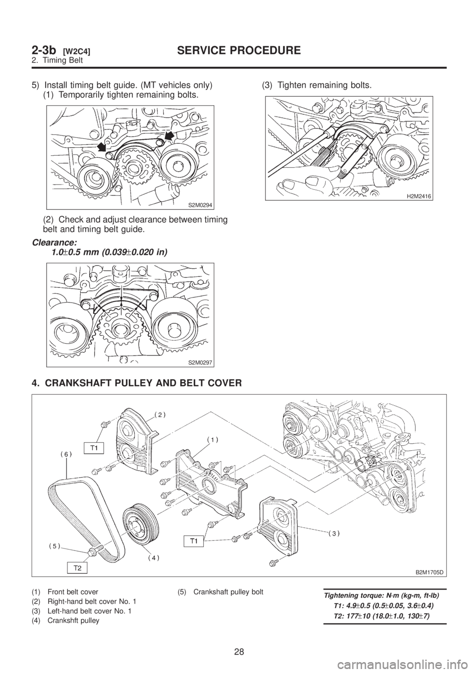 SUBARU LEGACY 1999  Service Repair Manual 5) Install timing belt guide. (MT vehicles only)
(1) Temporarily tighten remaining bolts.
S2M0294
(2) Check and adjust clearance between timing
belt and timing belt guide.
Clearance:
1.0
±0.5 mm (0.0