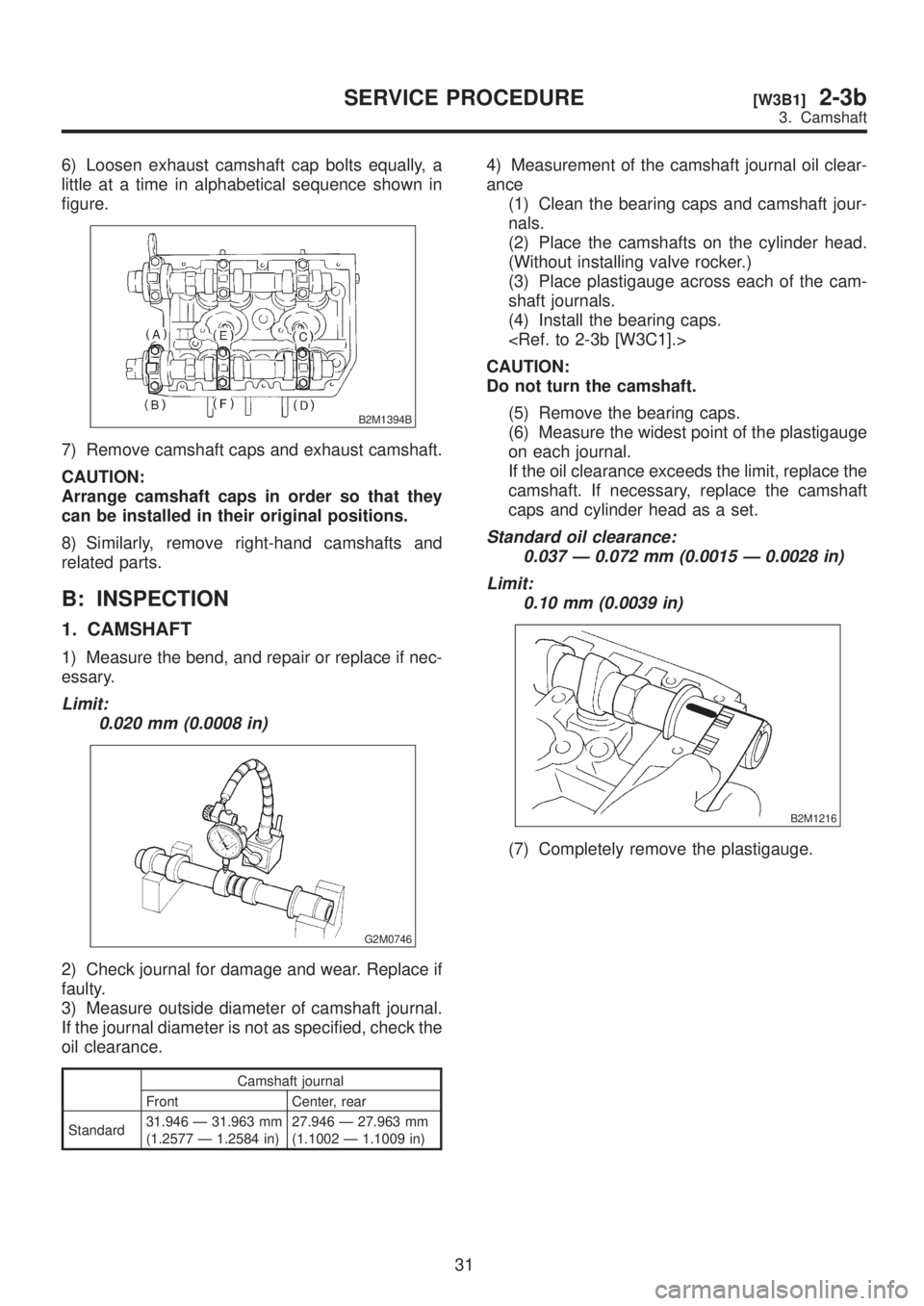 SUBARU LEGACY 1999 Service Repair Manual 6) Loosen exhaust camshaft cap bolts equally, a
little at a time in alphabetical sequence shown in
figure.
B2M1394B
7) Remove camshaft caps and exhaust camshaft.
CAUTION:
Arrange camshaft caps in orde SUBARU LEGACY 1999 Service Repair Manual 6) Loosen exhaust camshaft cap bolts equally, a
little at a time in alphabetical sequence shown in
figure.
B2M1394B
7) Remove camshaft caps and exhaust camshaft.
CAUTION:
Arrange camshaft caps in orde