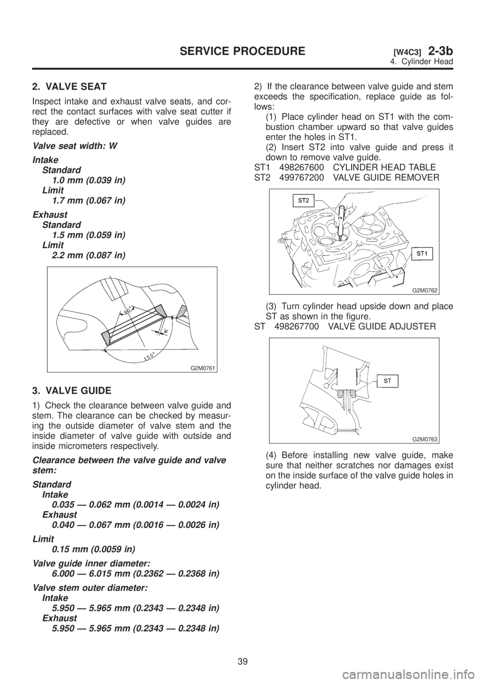 SUBARU LEGACY 1999 Service Repair Manual 2. VALVE SEAT
Inspect intake and exhaust valve seats, and cor-
rect the contact surfaces with valve seat cutter if
they are defective or when valve guides are
replaced.
Valve seat width: W
Intake
Stan SUBARU LEGACY 1999 Service Repair Manual 2. VALVE SEAT
Inspect intake and exhaust valve seats, and cor-
rect the contact surfaces with valve seat cutter if
they are defective or when valve guides are
replaced.
Valve seat width: W
Intake
Stan