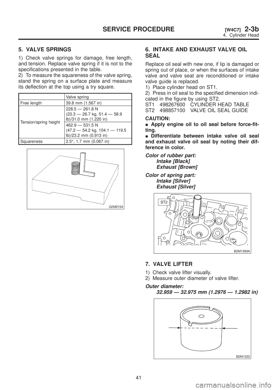 SUBARU LEGACY 1999 Service Repair Manual 5. VALVE SPRINGS
1) Check valve springs for damage, free length,
and tension. Replace valve spring if it is not to the
specifications presented in the table.
2) To measure the squareness of the valve SUBARU LEGACY 1999 Service Repair Manual 5. VALVE SPRINGS
1) Check valve springs for damage, free length,
and tension. Replace valve spring if it is not to the
specifications presented in the table.
2) To measure the squareness of the valve