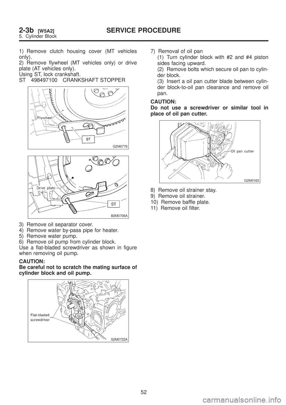 SUBARU LEGACY 1999 Service Repair Manual 1) Remove clutch housing cover (MT vehicles
only).
2) Remove flywheel (MT vehicles only) or drive
plate (AT vehicles only).
Using ST, lock crankshaft.
ST 498497100 CRANKSHAFT STOPPER
G2M0776
B2M0706A
SUBARU LEGACY 1999 Service Repair Manual 1) Remove clutch housing cover (MT vehicles
only).
2) Remove flywheel (MT vehicles only) or drive
plate (AT vehicles only).
Using ST, lock crankshaft.
ST 498497100 CRANKSHAFT STOPPER
G2M0776
B2M0706A