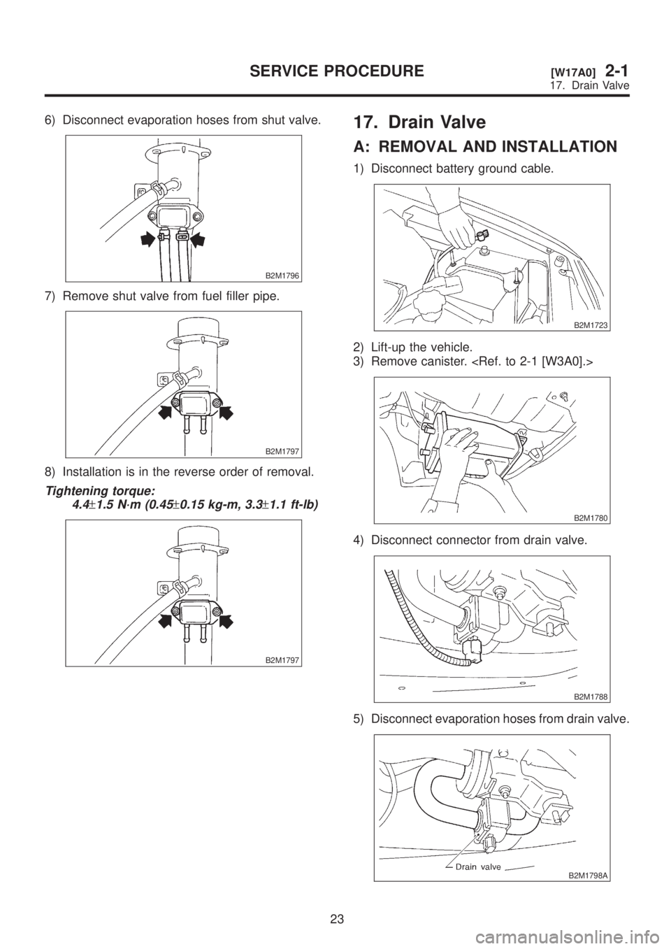 SUBARU LEGACY 1999  Service Repair Manual 6) Disconnect evaporation hoses from shut valve.
B2M1796
7) Remove shut valve from fuel filler pipe.
B2M1797
8) Installation is in the reverse order of removal.
Tightening torque:
4.4
±1.5 N´m (0.45