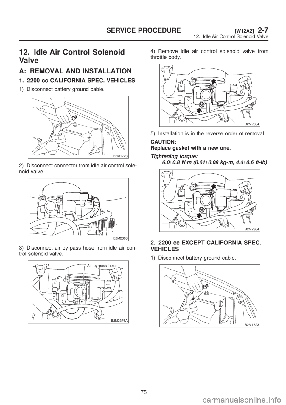 SUBARU LEGACY 1999  Service Repair Manual 12. Idle Air Control Solenoid
Valve
A: REMOVAL AND INSTALLATION
1. 2200 cc CALIFORNIA SPEC. VEHICLES
1) Disconnect battery ground cable.
B2M1723
2) Disconnect connector from idle air control sole-
noi
