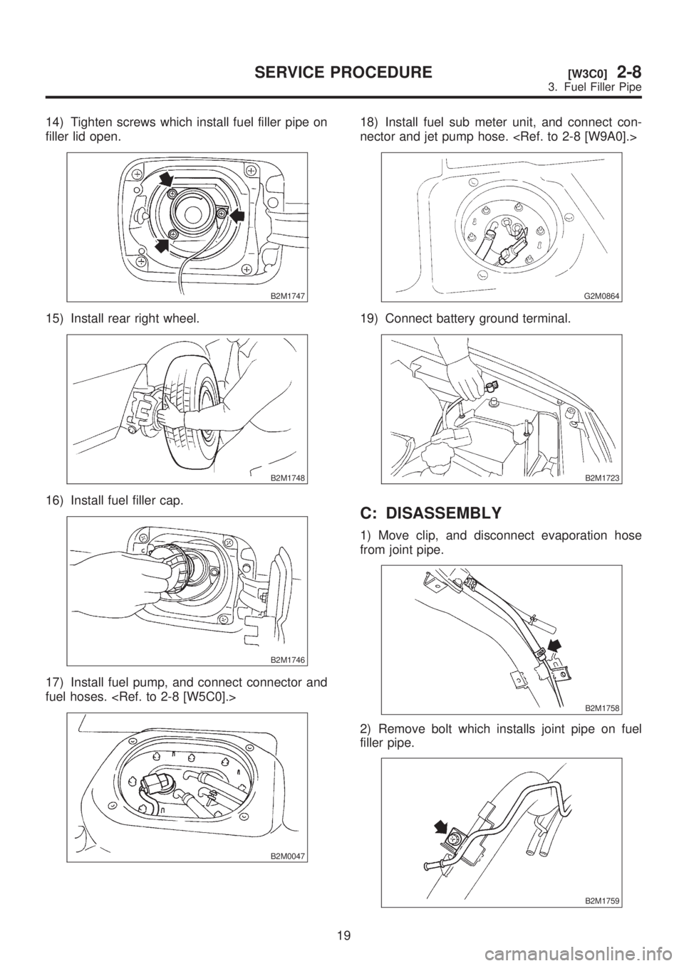 SUBARU LEGACY 1999  Service Repair Manual 14) Tighten screws which install fuel filler pipe on
filler lid open.
B2M1747
15) Install rear right wheel.
B2M1748
16) Install fuel filler cap.
B2M1746
17) Install fuel pump, and connect connector an
