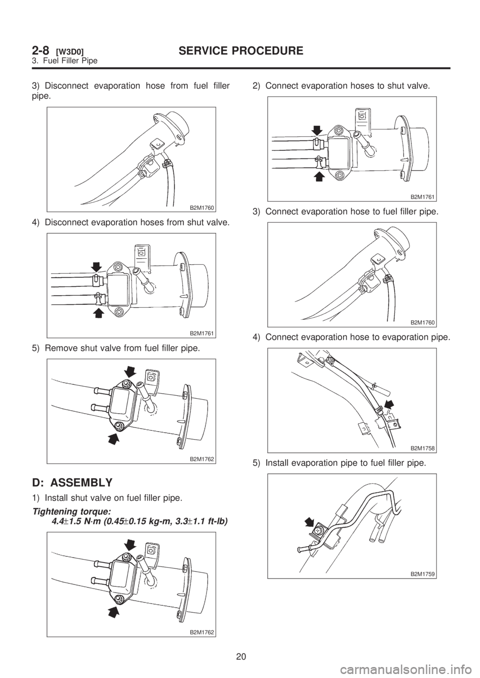 SUBARU LEGACY 1999  Service Repair Manual 3) Disconnect evaporation hose from fuel filler
pipe.
B2M1760
4) Disconnect evaporation hoses from shut valve.
B2M1761
5) Remove shut valve from fuel filler pipe.
B2M1762
D: ASSEMBLY
1) Install shut v