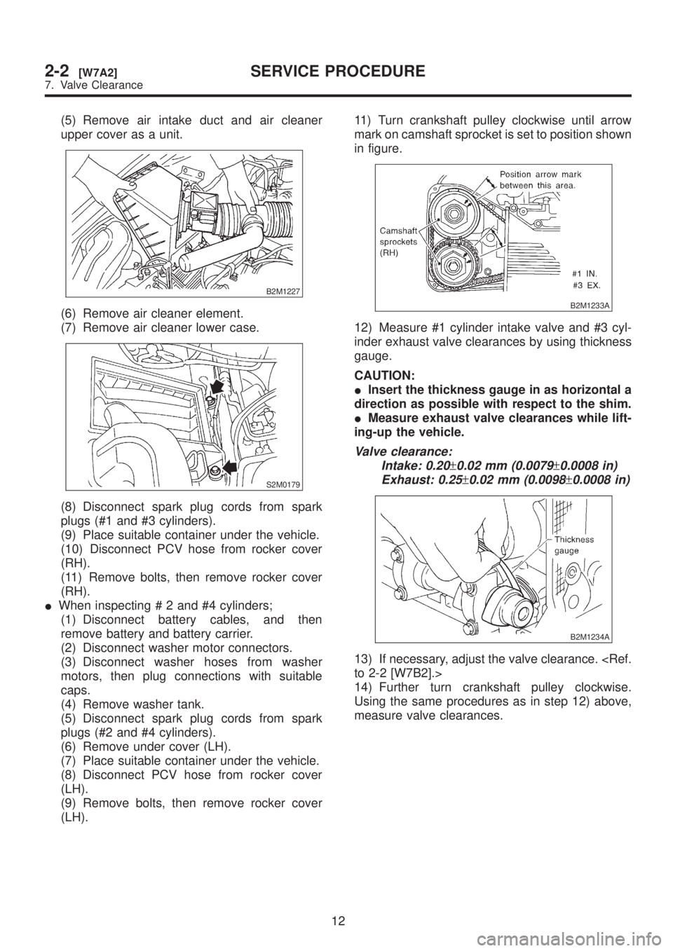 SUBARU LEGACY 1999 Service Repair Manual (5) Remove air intake duct and air cleaner
upper cover as a unit.
B2M1227
(6) Remove air cleaner element.
(7) Remove air cleaner lower case.
S2M0179
(8) Disconnect spark plug cords from spark
plugs (# SUBARU LEGACY 1999 Service Repair Manual (5) Remove air intake duct and air cleaner
upper cover as a unit.
B2M1227
(6) Remove air cleaner element.
(7) Remove air cleaner lower case.
S2M0179
(8) Disconnect spark plug cords from spark
plugs (#