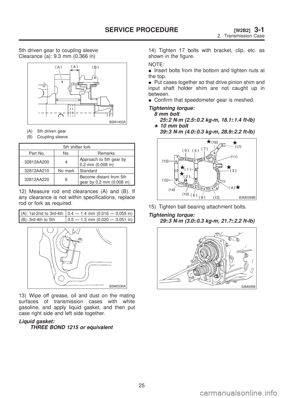 SUBARU LEGACY 1999 Service Repair Manual 5th driven gear to coupling sleeve
Clearance (a): 9.3 mm (0.366 in)
B3M1403A
(A) 5th driven gear
(B) Coupling sleeve
5th shifter fork
Part No. No. Remarks
32812AA200 4Approach to 5th gear by
0.2 mm (0 SUBARU LEGACY 1999 Service Repair Manual 5th driven gear to coupling sleeve
Clearance (a): 9.3 mm (0.366 in)
B3M1403A
(A) 5th driven gear
(B) Coupling sleeve
5th shifter fork
Part No. No. Remarks
32812AA200 4Approach to 5th gear by
0.2 mm (0