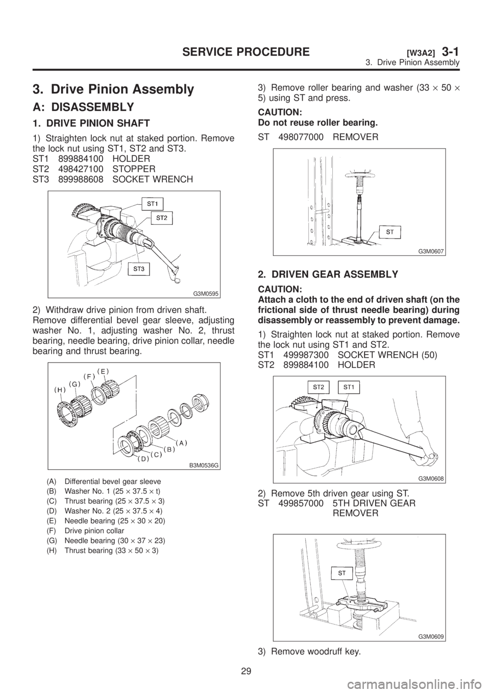 SUBARU LEGACY 1999 Service Repair Manual 3. Drive Pinion Assembly
A: DISASSEMBLY
1. DRIVE PINION SHAFT
1) Straighten lock nut at staked portion. Remove
the lock nut using ST1, ST2 and ST3.
ST1 899884100 HOLDER
ST2 498427100 STOPPER
ST3 89998 SUBARU LEGACY 1999 Service Repair Manual 3. Drive Pinion Assembly
A: DISASSEMBLY
1. DRIVE PINION SHAFT
1) Straighten lock nut at staked portion. Remove
the lock nut using ST1, ST2 and ST3.
ST1 899884100 HOLDER
ST2 498427100 STOPPER
ST3 89998
