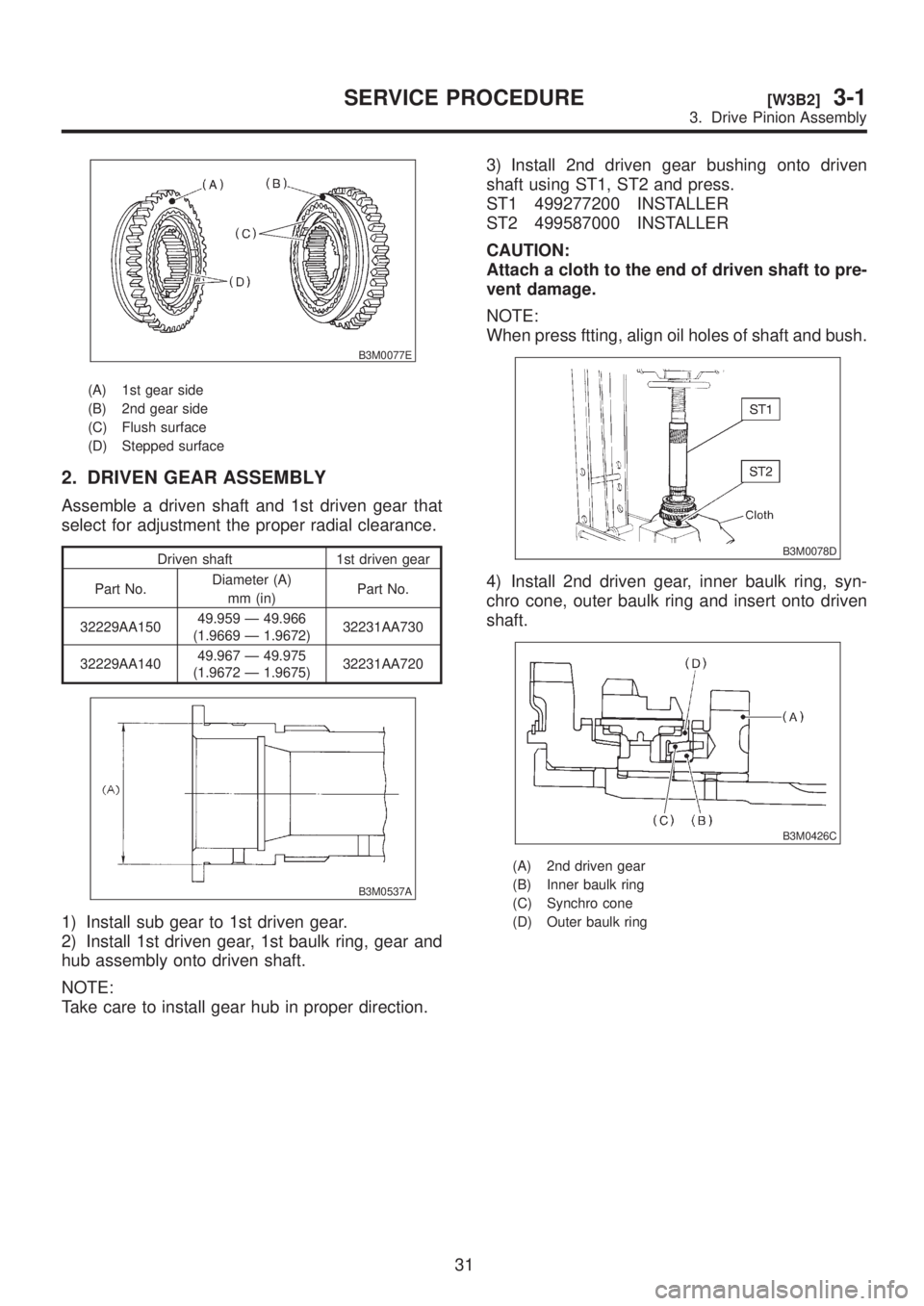 SUBARU LEGACY 1999 Service Repair Manual B3M0077E
(A) 1st gear side
(B) 2nd gear side
(C) Flush surface
(D) Stepped surface
2. DRIVEN GEAR ASSEMBLY
Assemble a driven shaft and 1st driven gear that
select for adjustment the proper radial clea SUBARU LEGACY 1999 Service Repair Manual B3M0077E
(A) 1st gear side
(B) 2nd gear side
(C) Flush surface
(D) Stepped surface
2. DRIVEN GEAR ASSEMBLY
Assemble a driven shaft and 1st driven gear that
select for adjustment the proper radial clea