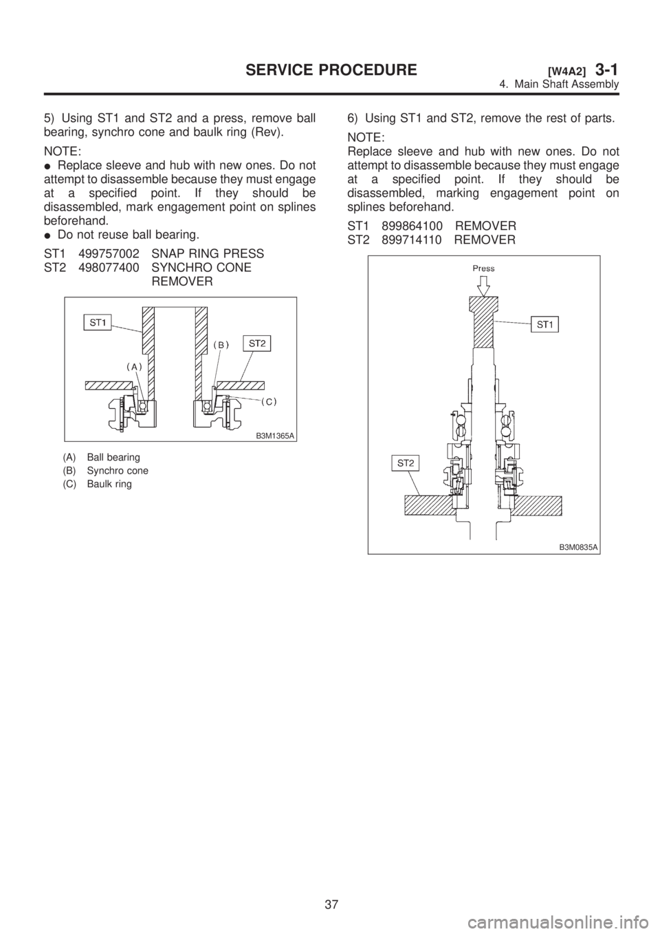 SUBARU LEGACY 1999  Service Repair Manual 5) Using ST1 and ST2 and a press, remove ball
bearing, synchro cone and baulk ring (Rev).
NOTE:
IReplace sleeve and hub with new ones. Do not
attempt to disassemble because they must engage
at a speci