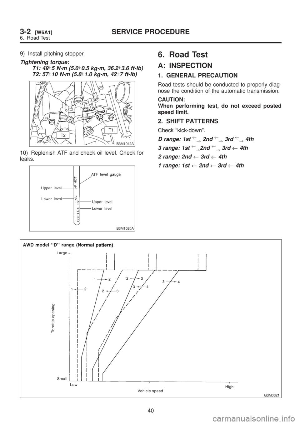 SUBARU LEGACY 1999  Service Repair Manual 9) Install pitching stopper.
Tightening torque:
T1: 49
±5 N´m (5.0±0.5 kg-m, 36.2±3.6 ft-lb)
T2: 57
±10 N´m (5.8±1.0 kg-m, 42±7 ft-lb)
B3M1042A
10) Replenish ATF and check oil level. Check for