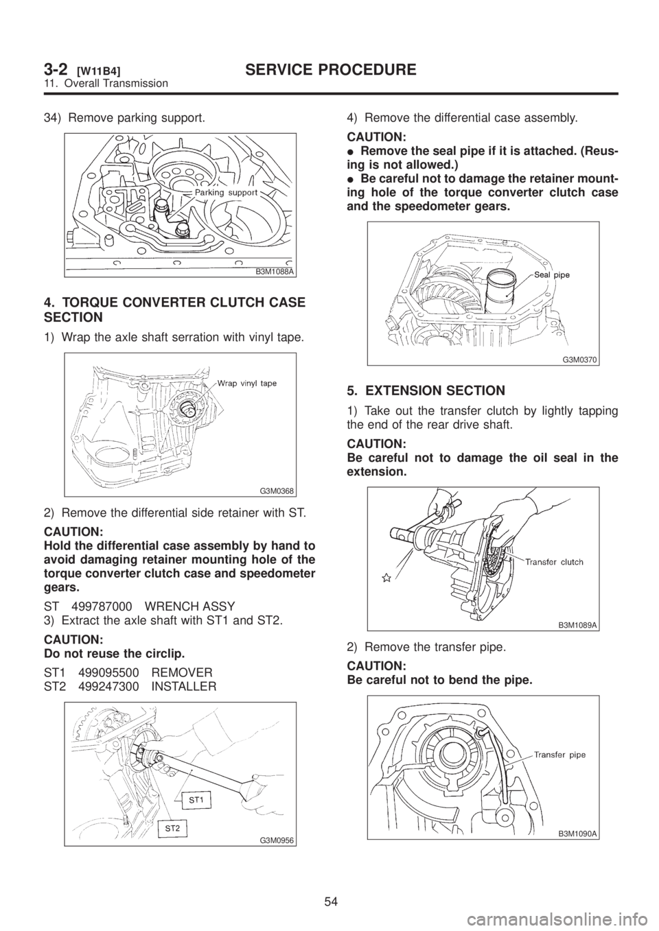 SUBARU LEGACY 1999 Service Repair Manual 34) Remove parking support.
B3M1088A
4. TORQUE CONVERTER CLUTCH CASE
SECTION
1) Wrap the axle shaft serration with vinyl tape.
G3M0368
2) Remove the differential side retainer with ST.
CAUTION:
Hold t SUBARU LEGACY 1999 Service Repair Manual 34) Remove parking support.
B3M1088A
4. TORQUE CONVERTER CLUTCH CASE
SECTION
1) Wrap the axle shaft serration with vinyl tape.
G3M0368
2) Remove the differential side retainer with ST.
CAUTION:
Hold t