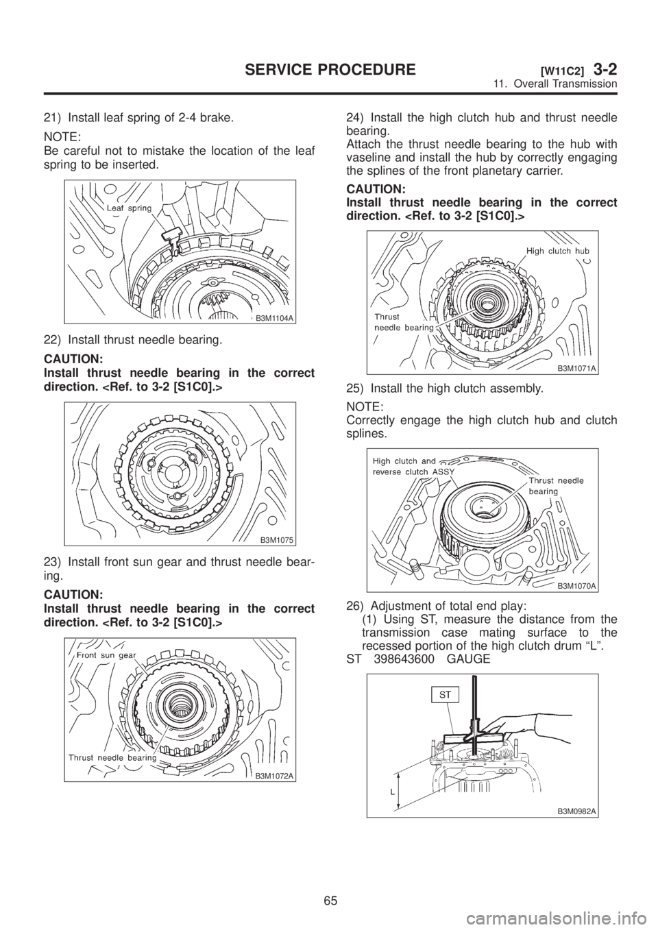 SUBARU LEGACY 1999 Service Repair Manual 21) Install leaf spring of 2-4 brake.
NOTE:
Be careful not to mistake the location of the leaf
spring to be inserted.
B3M1104A
22) Install thrust needle bearing.
CAUTION:
Install thrust needle bearing SUBARU LEGACY 1999 Service Repair Manual 21) Install leaf spring of 2-4 brake.
NOTE:
Be careful not to mistake the location of the leaf
spring to be inserted.
B3M1104A
22) Install thrust needle bearing.
CAUTION:
Install thrust needle bearing