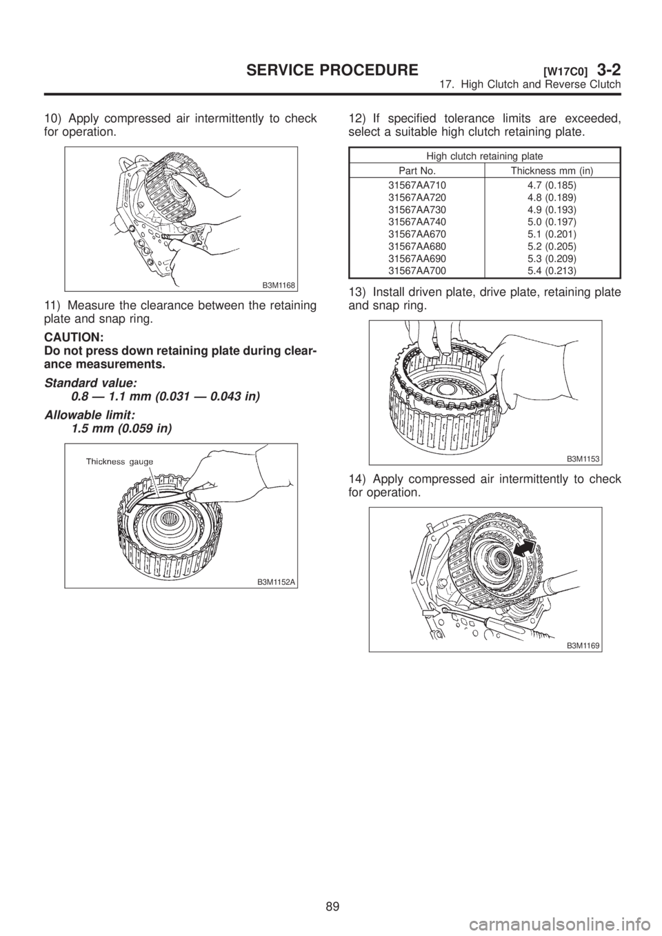 SUBARU LEGACY 1999  Service Repair Manual 10) Apply compressed air intermittently to check
for operation.
B3M1168
11) Measure the clearance between the retaining
plate and snap ring.
CAUTION:
Do not press down retaining plate during clear-
an