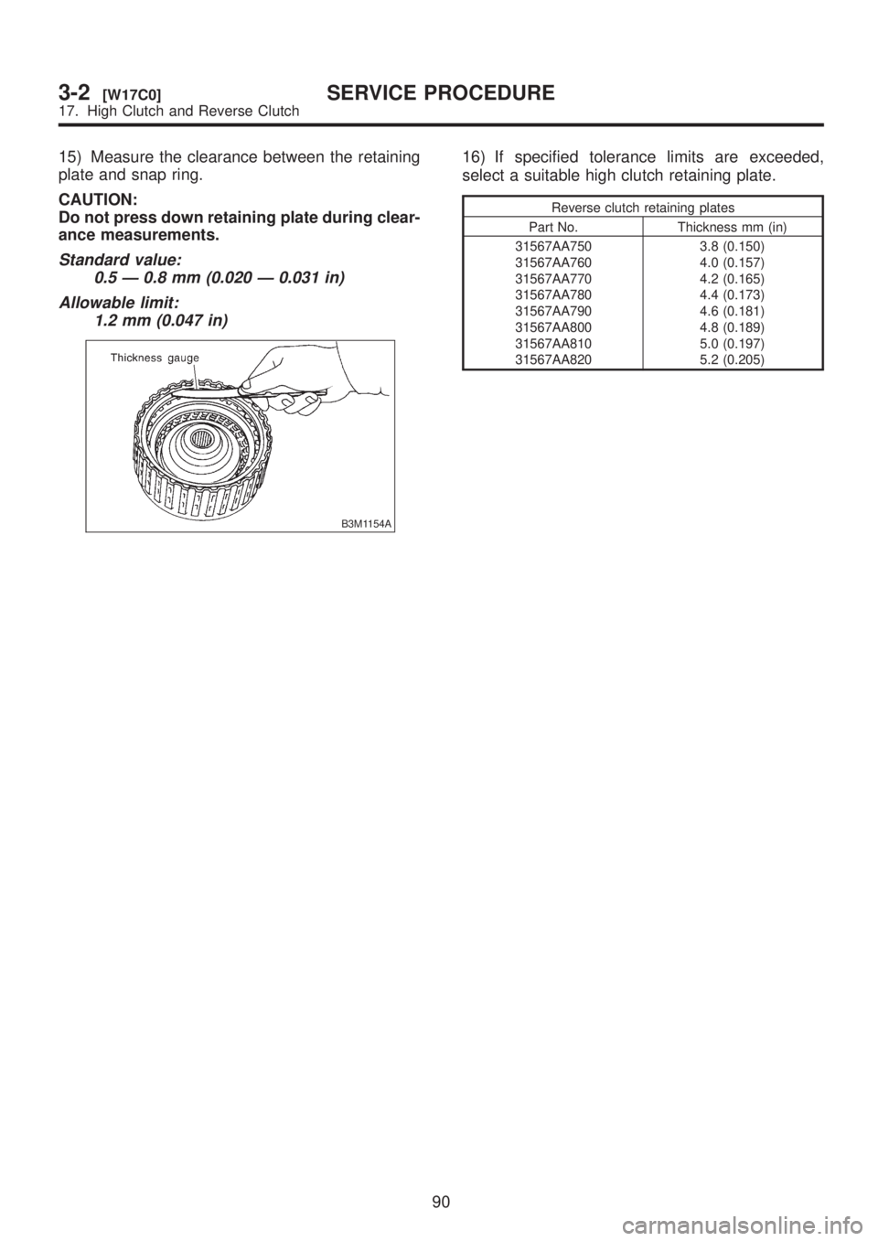 SUBARU LEGACY 1999  Service Repair Manual 15) Measure the clearance between the retaining
plate and snap ring.
CAUTION:
Do not press down retaining plate during clear-
ance measurements.
Standard value:
0.5 Ð 0.8 mm (0.020 Ð 0.031 in)
Allow