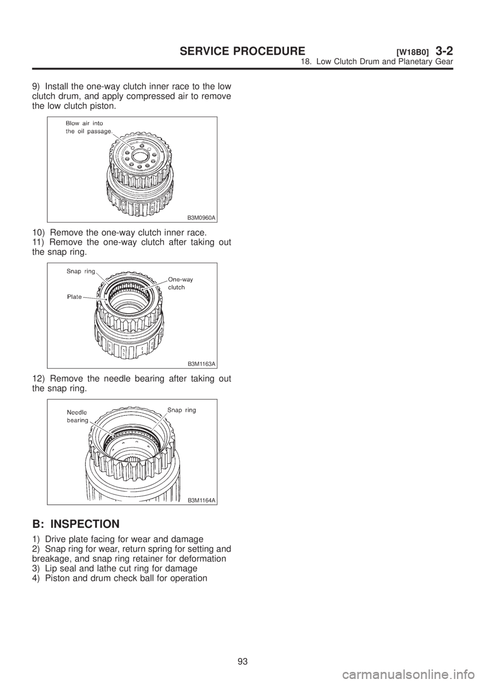 SUBARU LEGACY 1999  Service Repair Manual 9) Install the one-way clutch inner race to the low
clutch drum, and apply compressed air to remove
the low clutch piston.
B3M0960A
10) Remove the one-way clutch inner race.
11) Remove the one-way clu