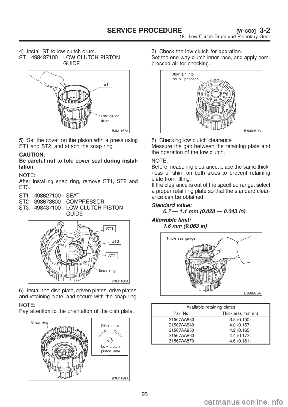 SUBARU LEGACY 1999 Service Repair Manual 4) Install ST to low clutch drum.
ST 498437100 LOW CLUTCH PISTON
GUIDE
B3M1167A
5) Set the cover on the piston with a press using
ST1 and ST2, and attach the snap ring.
CAUTION:
Be careful not to fold SUBARU LEGACY 1999 Service Repair Manual 4) Install ST to low clutch drum.
ST 498437100 LOW CLUTCH PISTON
GUIDE
B3M1167A
5) Set the cover on the piston with a press using
ST1 and ST2, and attach the snap ring.
CAUTION:
Be careful not to fold
