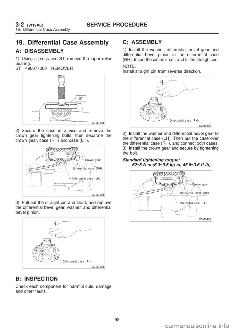 SUBARU LEGACY 1999 Service Repair Manual 19. Differential Case Assembly
A: DISASSEMBLY
1) Using a press and ST, remove the taper roller
bearing.
ST 498077000 REMOVER
G3M0488
2) Secure the case in a vise and remove the
crown gear tightening b SUBARU LEGACY 1999 Service Repair Manual 19. Differential Case Assembly
A: DISASSEMBLY
1) Using a press and ST, remove the taper roller
bearing.
ST 498077000 REMOVER
G3M0488
2) Secure the case in a vise and remove the
crown gear tightening b
