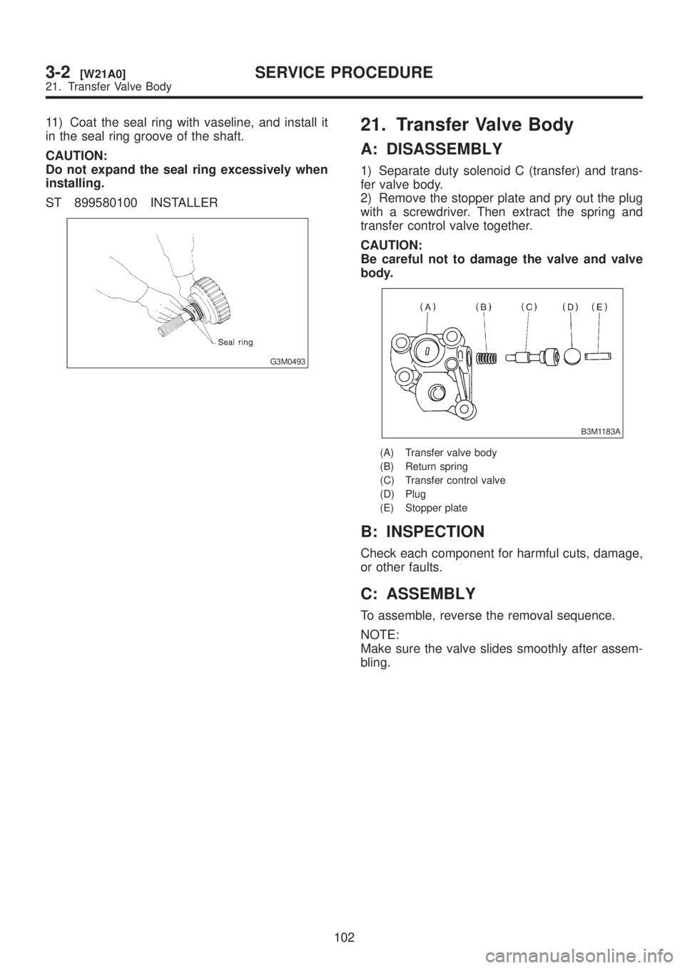 SUBARU LEGACY 1999  Service Repair Manual 11) Coat the seal ring with vaseline, and install it
in the seal ring groove of the shaft.
CAUTION:
Do not expand the seal ring excessively when
installing.
ST 899580100 INSTALLER
G3M0493
21. Transfer