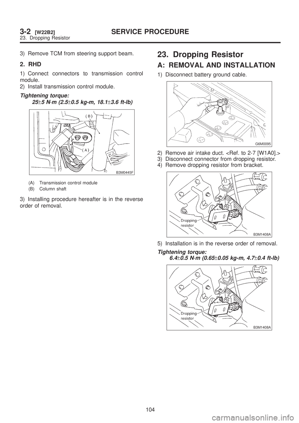 SUBARU LEGACY 1999  Service Repair Manual 3) Remove TCM from steering support beam.
2. RHD
1) Connect connectors to transmission control
module.
2) Install transmission control module.
Tightening torque:
25
±5 N´m (2.5±0.5 kg-m, 18.1±3.6 