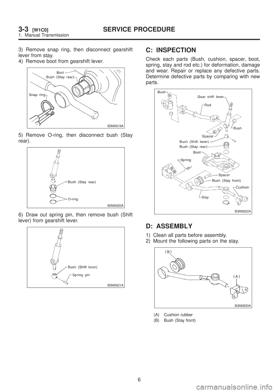 SUBARU LEGACY 1999  Service Repair Manual 3) Remove snap ring, then disconnect gearshift
lever from stay.
4) Remove boot from gearshift lever.
B3M0619A
5) Remove O-ring, then disconnect bush (Stay
rear).
B3M0620A
6) Draw out spring pin, then 