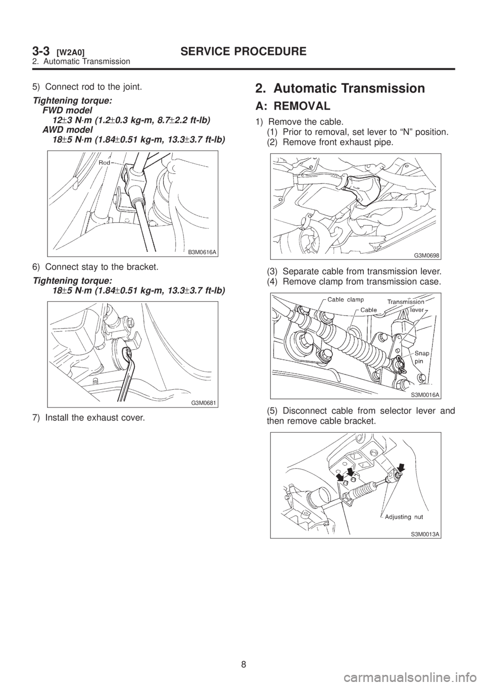 SUBARU LEGACY 1999  Service Repair Manual 5) Connect rod to the joint.
Tightening torque:
FWD model
12
±3 N´m (1.2±0.3 kg-m, 8.7±2.2 ft-lb)
AWD model
18
±5 N´m (1.84±0.51 kg-m, 13.3±3.7 ft-lb)
B3M0616A
6) Connect stay to the bracket.
