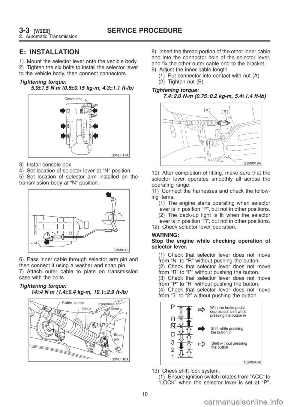 SUBARU LEGACY 1999 Service Repair Manual E: INSTALLATION
1) Mount the selector lever onto the vehicle body.
2) Tighten the six bolts to install the selector lever
to the vehicle body, then connect connectors.
Tightening torque:
5.9
±1.5 N´ SUBARU LEGACY 1999 Service Repair Manual E: INSTALLATION
1) Mount the selector lever onto the vehicle body.
2) Tighten the six bolts to install the selector lever
to the vehicle body, then connect connectors.
Tightening torque:
5.9
±1.5 N´